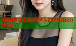 海角社区绿意盎然妈妈生日祝福轻松分享平台