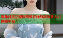 海角社区正规吗高效在线互动与多入口保障平台