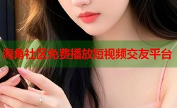 海角社区免费播放短视频交友平台