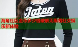 海角社区金币多少钱破解无限看社交娱乐新体验