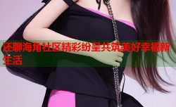还聊海角社区精彩纷呈共筑美好幸福新生活
