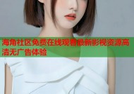 海角社区免费在线观看最新影视资源高清无广告体验