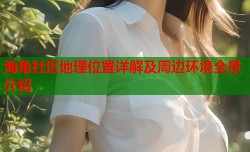 海角社区地理位置详解及周边环境全景介绍