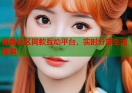 海角社区同款互动平台，实时分享生活趣事