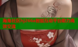 海角社区hj266a智能互动平台助力高效交流