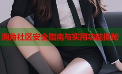 海角社区安全指南与实用功能揭秘