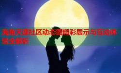 海角天涯社区动态图精彩展示与互动体验全解析