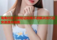 海角社区注册验证码填不进解决技巧及快速通关指南