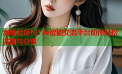海角社区hj13e智能交流平台助你轻松连接与分享