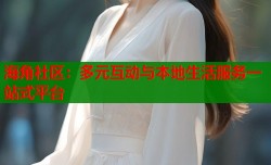 海角社区：多元互动与本地生活服务一站式平台