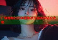 广饶海角社区联系电话及服务详情全攻略