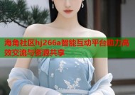 海角社区hj266a智能互动平台助力高效交流与资源共享