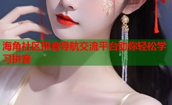 海角社区拼音导航交流平台助你轻松学习拼音