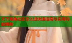 天下海角社区怎么进快速指南与实用功能揭秘