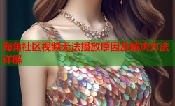 海角社区视频无法播放原因及解决方法详解