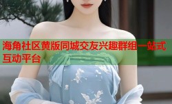 海角社区黄版同城交友兴趣群组一站式互动平台