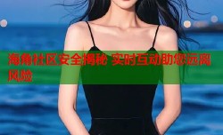 海角社区安全揭秘 实时互动助您远离风险