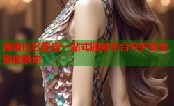 海角社区警官一站式服务平台守护安全智能联动
