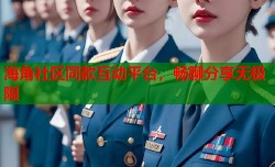 海角社区同款互动平台，畅聊分享无极限