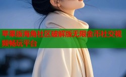 苹果版海角社区破解版无限金币社交视频畅玩平台