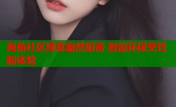 海角社区绿意盎然厨房 智能环保烹饪新体验
