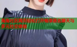 海角社区网页轻松打开畅享匿名聊天与多元社交体验
