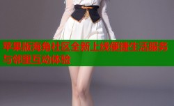 苹果版海角社区全新上线便捷生活服务与邻里互动体验