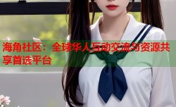 海角社区：全球华人互动交流与资源共享首选平台