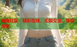 海角社区：精彩在线，无限交流，等你探索