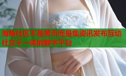 海角社区不是黄页而是集资讯发布互动社交于一体的数字平台