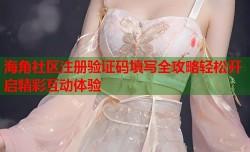 海角社区注册验证码填写全攻略轻松开启精彩互动体验