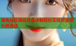 海角社区赚钱攻略详解轻松实现财富增长新途径