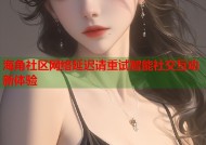 海角社区网络延迟请重试智能社交互动新体验
