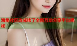 海角社区改成啥了全新互动分享平台揭秘