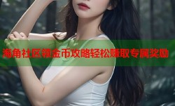 海角社区领金币攻略轻松赚取专属奖励