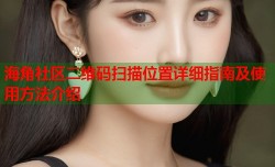 海角社区二维码扫描位置详细指南及使用方法介绍