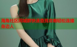 海角社区同城群快速查找攻略轻松连接身边人