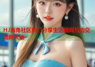 HJ海角社区热门分享生活趣闻互动交流新天地