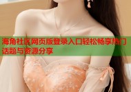 海角社区网页版登录入口轻松畅享热门话题与资源分享
