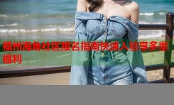 福州海角社区报名指南快速入驻享多重福利
