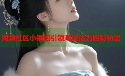 海角社区小钢炮引领潮流活力四彩纷呈