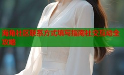 海角社区联系方式填写指南社交互动全攻略