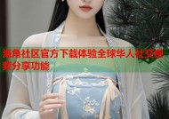 海角社区官方下载体验全球华人社交视频分享功能