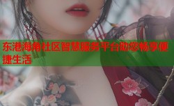 东港海角社区智慧服务平台助您畅享便捷生活
