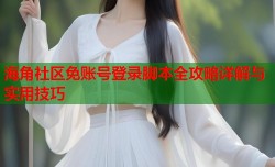 海角社区免账号登录脚本全攻略详解与实用技巧