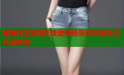 海角社区官网在线登录畅享多设备社交互动体验