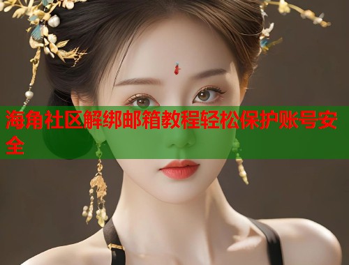 海角社区解绑邮箱教程轻松保护账号安全  第2张