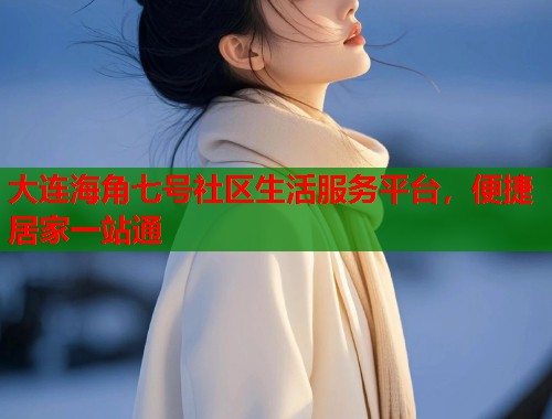 大连海角七号社区生活服务平台，便捷居家一站通  第1张