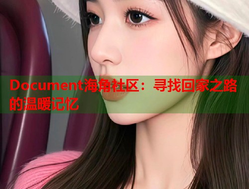 Document海角社区：寻找回家之路的温暖记忆  第1张