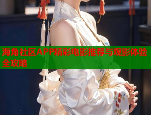 海角社区APP精彩电影推荐与观影体验全攻略  第1张